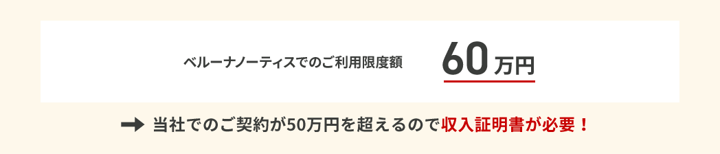 ベルーナノーティスでのご利用限度額60万円→当社のご契約が50万円を超えるので収入証明書が必要！
