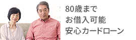80歳までお借入可能 安心のカードローン